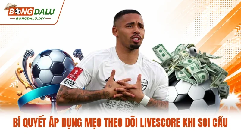 Bí quyết áp dụng mẹo theo dõi livescore khi soi cầu