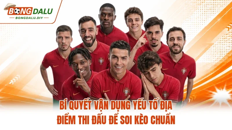  Bí quyết vận dụng yếu tố địa điểm thi đấu để soi kèo chuẩn