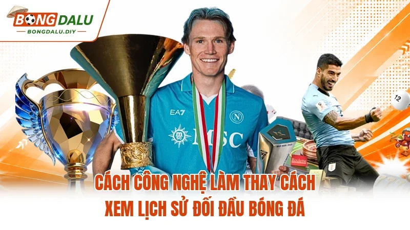 Cách công nghệ làm thay cách xem lịch sử đối đầu bóng đá