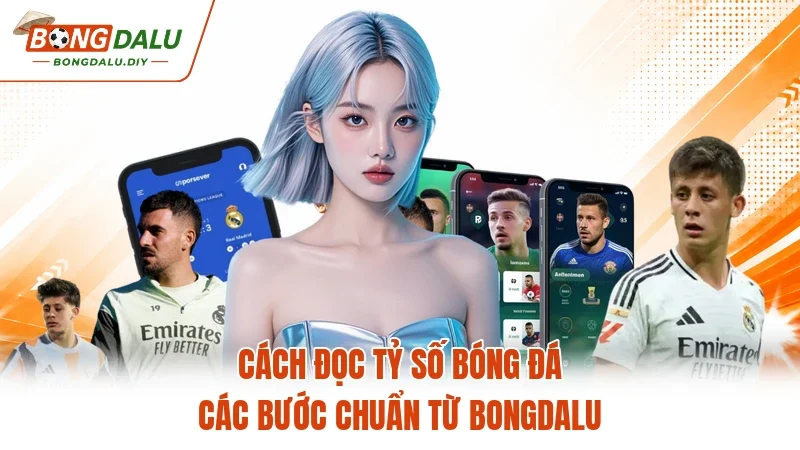 Cách Đọc Tỷ Số Bóng Đá - Các Bước Chuẩn Từ Bongdalu