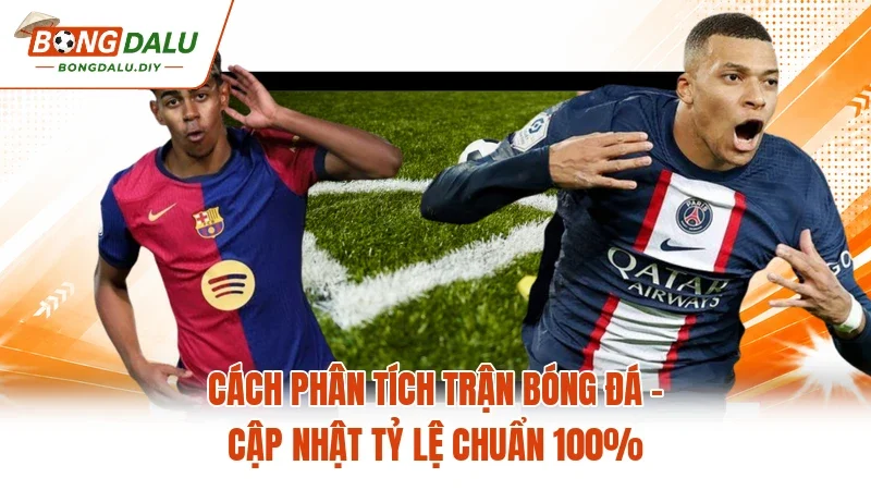 Cách Phân Tích Trận Bóng Đá - Cập Nhật Tỷ Lệ Chuẩn 100%