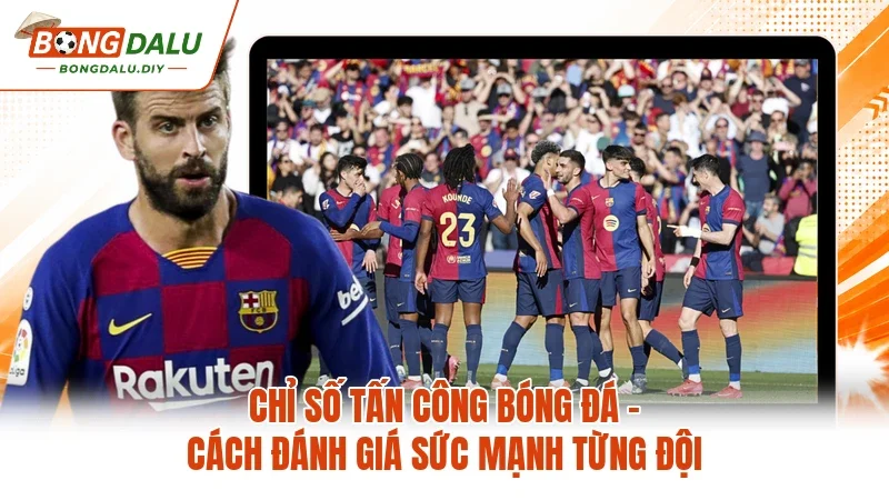 Chỉ Số Tấn Công Bóng Đá - Cách Đánh Giá Sức Mạnh Từng Đội