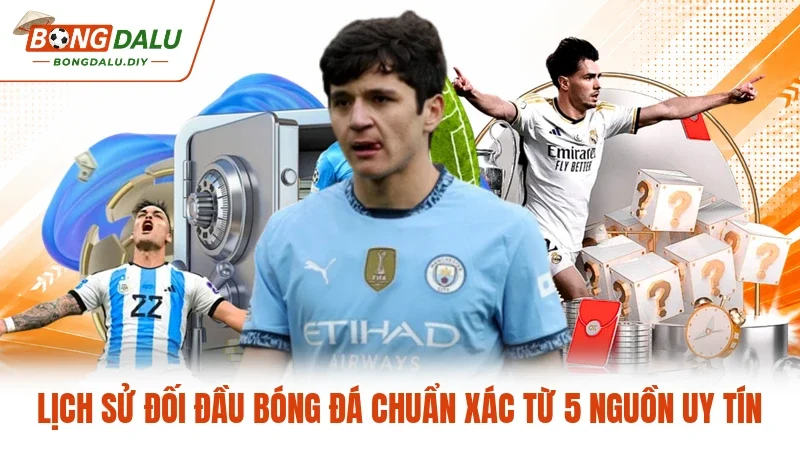 Lịch Sử Đối Đầu Bóng Đá Chuẩn Xác Từ 5 Nguồn Uy Tín