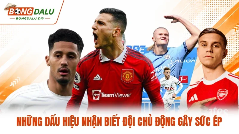 Những dấu hiệu nhận biết đội chủ động gây sức ép