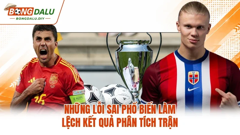 Những lỗi sai phổ biến làm lệch kết quả phân tích trận