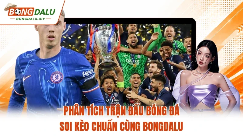 Phân Tích Trận Đấu Bóng Đá - Soi Kèo Chuẩn Cùng Bongdalu