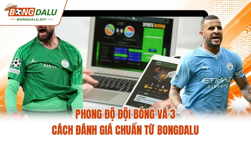 Phong Độ Đội Bóng Và 3 Cách Đánh Giá Chuẩn Từ Bongdalu