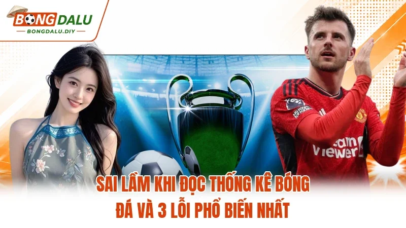 Sai Lầm Khi Đọc Thống Kê Bóng Đá Và 3 Lỗi Phổ Biến Nhất