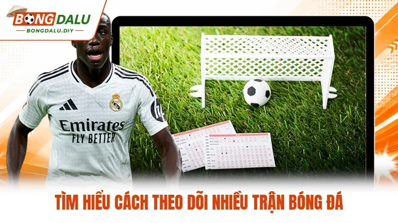 Tìm hiểu cách theo dõi nhiều trận bóng đá