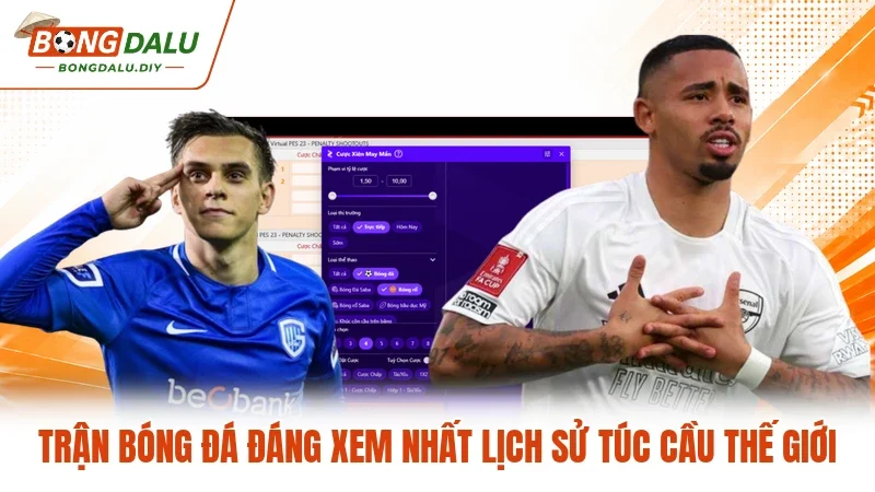 Trận Bóng Đá Đáng Xem Nhất Lịch Sử Túc Cầu Thế Giới