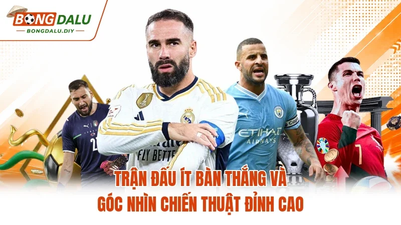 Trận Đấu Ít Bàn Thắng Và Góc Nhìn Chiến Thuật Đỉnh Cao