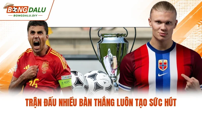Trận đấu nhiều bàn thắng luôn tạo sức hút