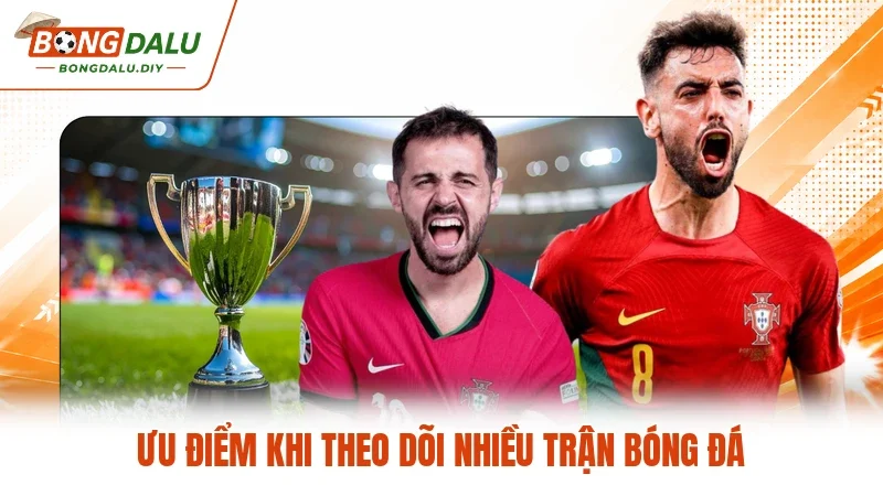 Ưu điểm khi theo dõi nhiều trận bóng đá